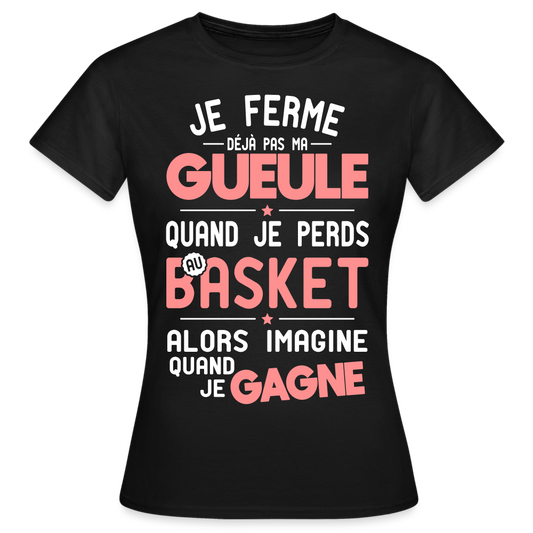 T-shirt Femme - Je ferme pas ma gueule quand je perds au basket - noir