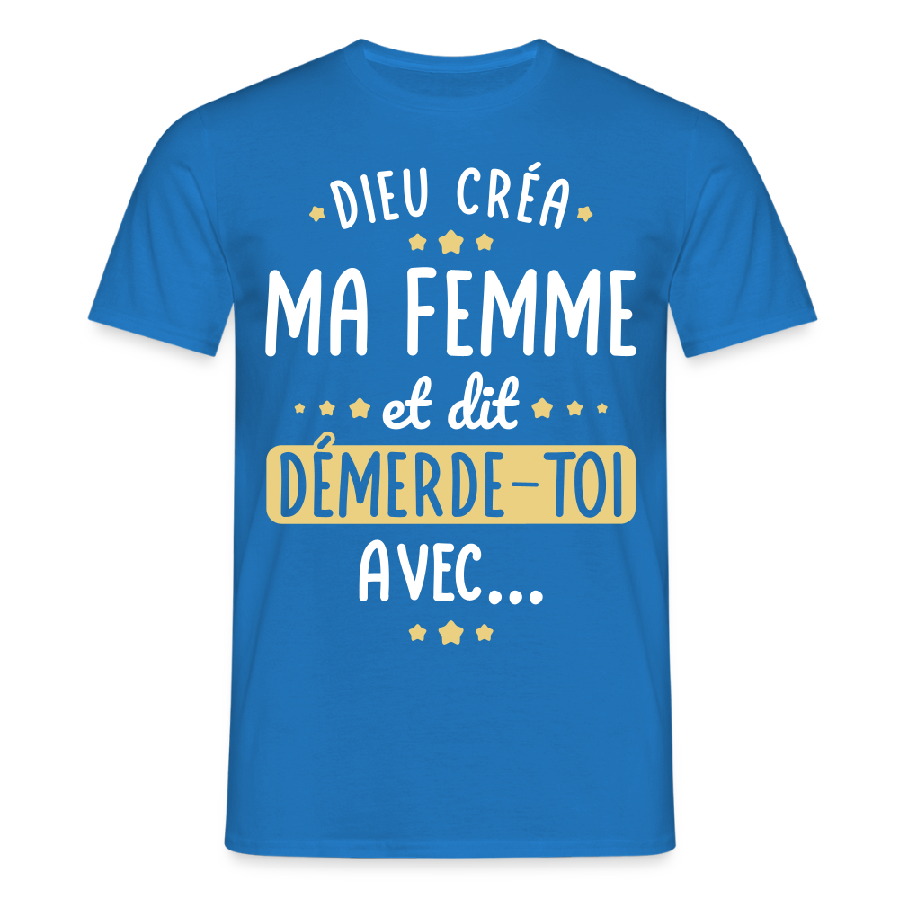 T-shirt Homme - Dieu créa ma femme et dit démerde-toi avec - bleu royal