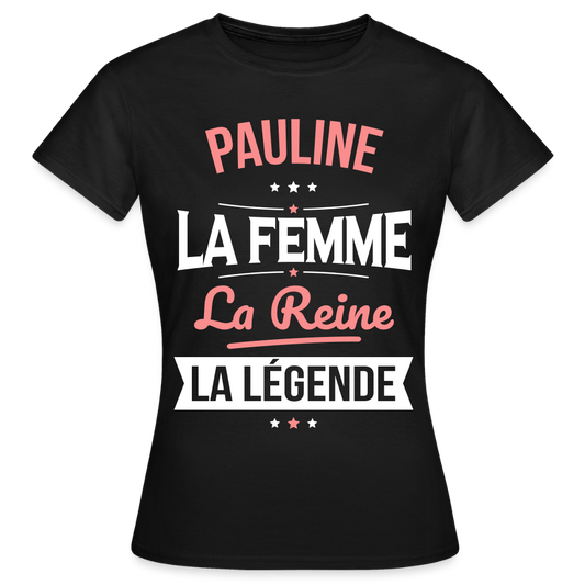 T-shirt Femme - Pauline - la Femme - la Reine - la Légende - noir