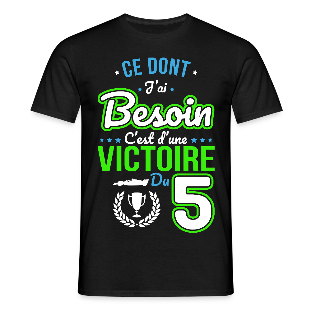 T-shirt Homme - Ce dont j'ai besoin c'est d'une victoire du 5 - noir