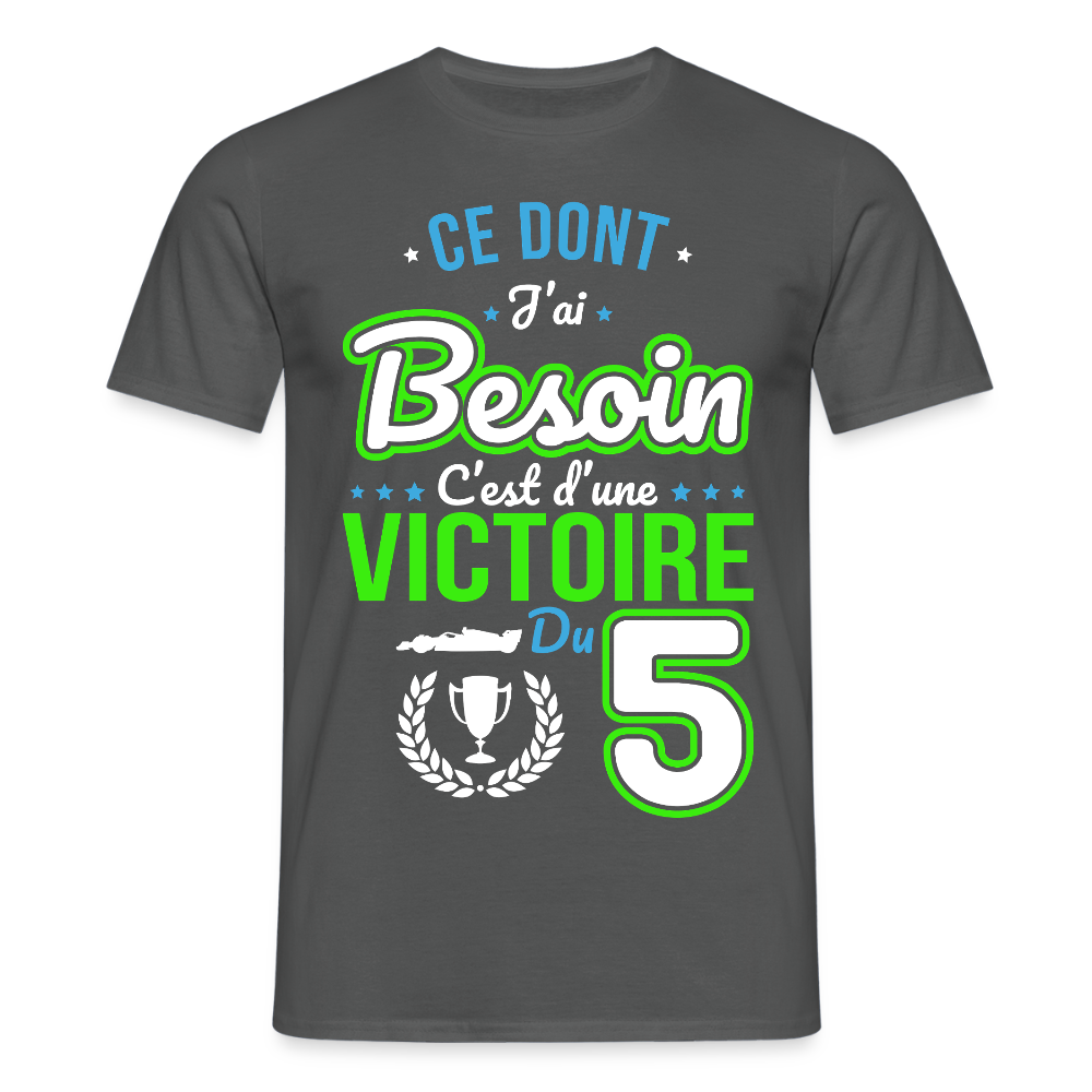 T-shirt Homme - Ce dont j'ai besoin c'est d'une victoire du 5 - charbon