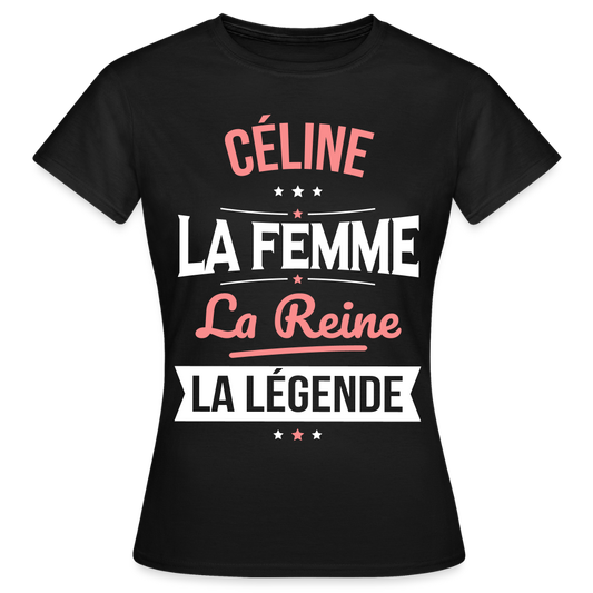 T-shirt Femme - Céline - la Femme - la Reine - la Légende - noir