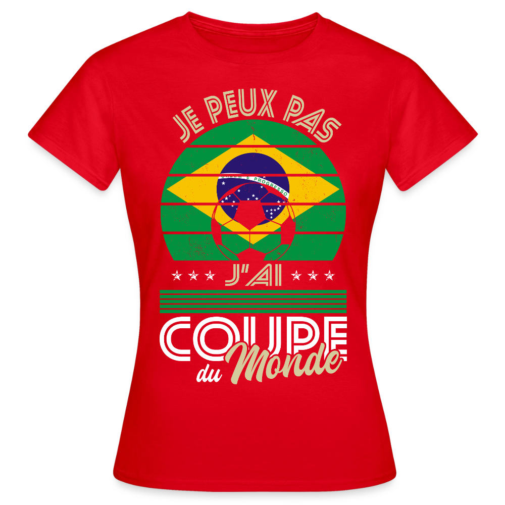T-shirt Femme - Je peux pas j'ai Coupe du Monde - Brésil - rouge