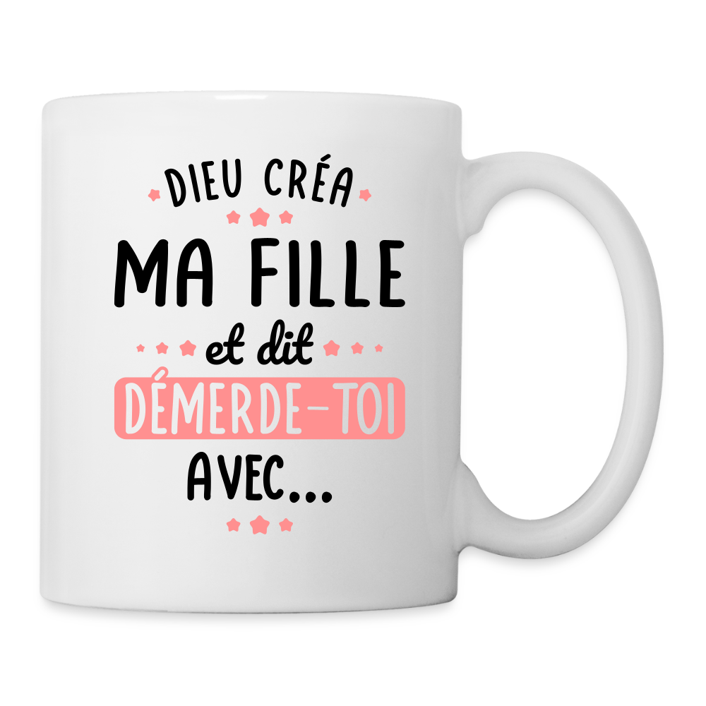 Mug blanc - Dieu créa ma fille et dit démerde-toi avec - blanc