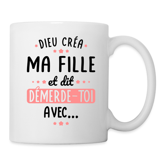 Mug blanc - Dieu créa ma fille et dit démerde-toi avec - blanc
