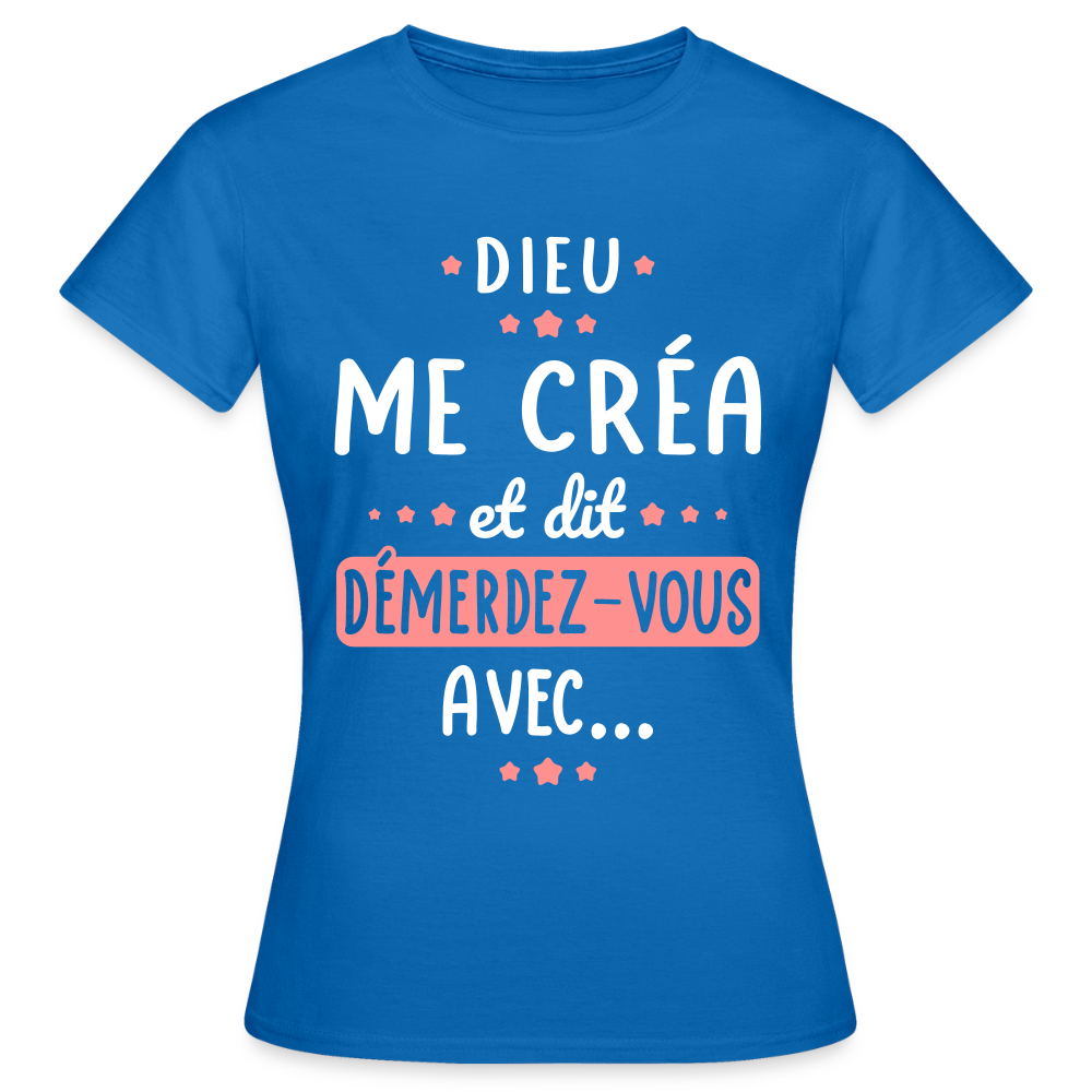 T-shirt Femme - Dieu me créa et dit démerdez-vous avec - bleu royal