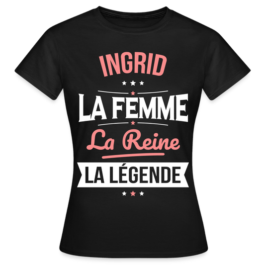 T-shirt Femme - Ingrid - la Femme - la Reine - la Légende - noir