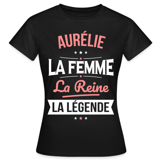 T-shirt Femme - Aurélie - la Femme - la Reine - la Légende - noir