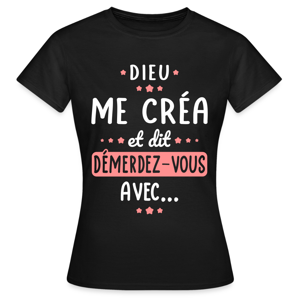 T-shirt Femme - Dieu me créa et dit démerdez-vous avec - noir