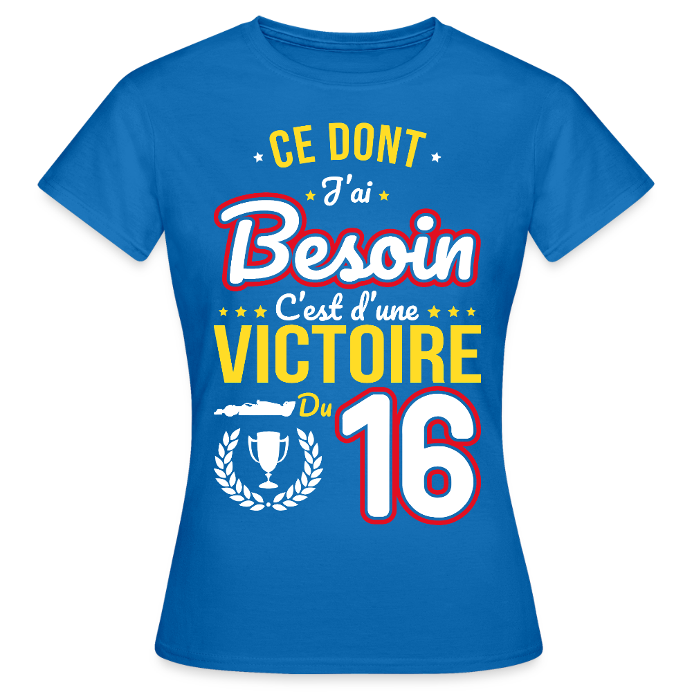 T-shirt Femme - Ce dont j'ai besoin c'est d'une victoire du 16 - bleu royal