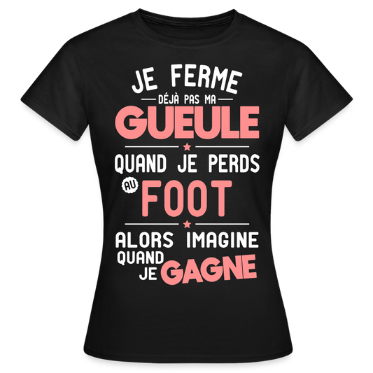 T-shirt Femme - Je ferme pas ma gueule quand je perds au foot - noir