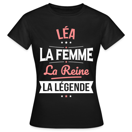 T-shirt Femme - Léa - la Femme - la Reine - la Légende - noir