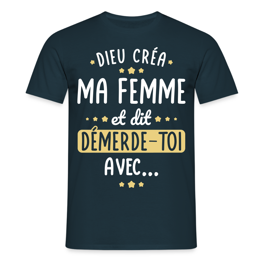 T-shirt Homme - Dieu créa ma femme et dit démerde-toi avec - marine