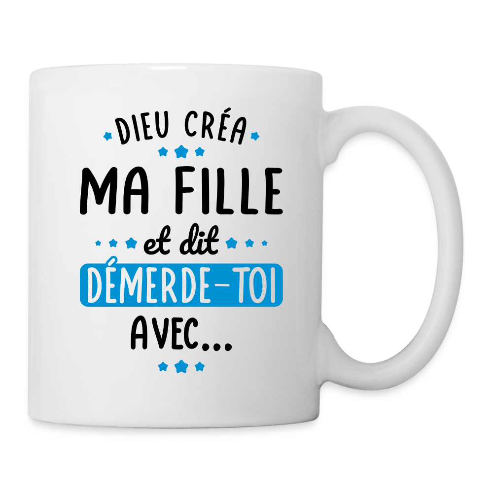 Mug blanc - Dieu créa ma fille et dit démerde-toi avec - blanc