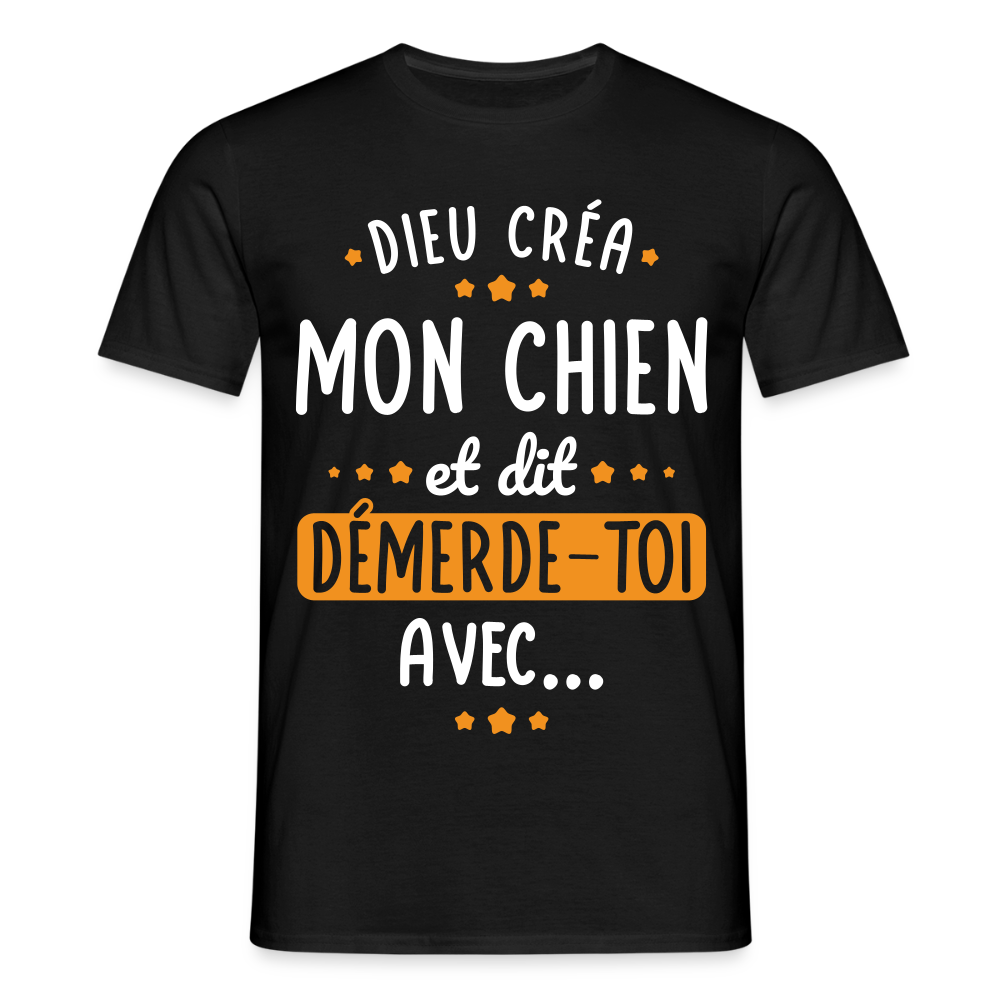 T-shirt Homme - Dieu créa mon chien et dit démerde-toi avec - noir