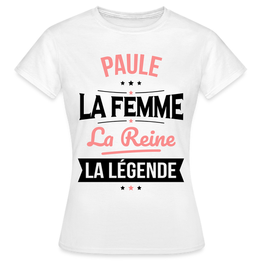 T-shirt Femme - Paule - la Femme - la Reine - la Légende - blanc