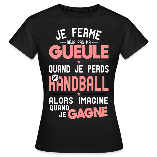 T-shirt Femme - Je ferme pas ma gueule quand je perds au handball - noir