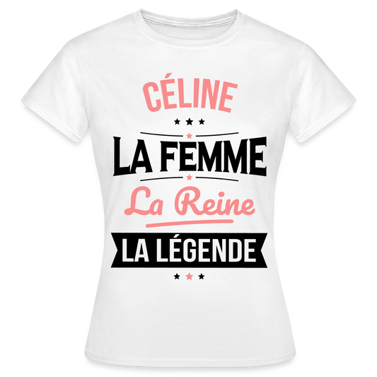 T-shirt Femme - Céline - la Femme - la Reine - la Légende - blanc