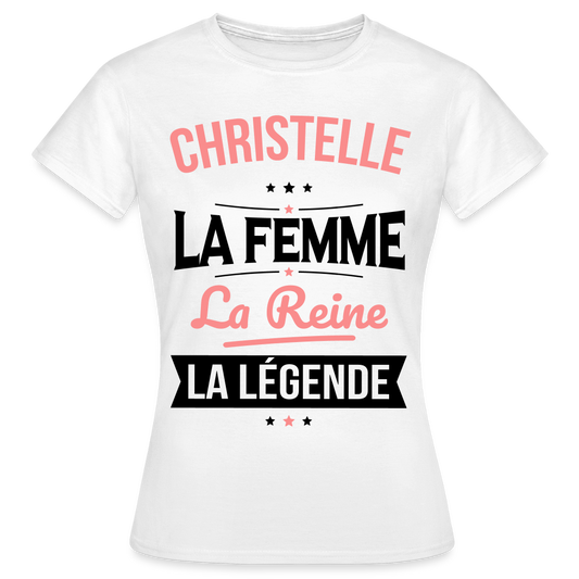 T-shirt Femme - Christelle - la Femme - la Reine - la Légende - blanc