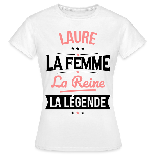 T-shirt Femme - Laure - la Femme - la Reine - la Légende - blanc