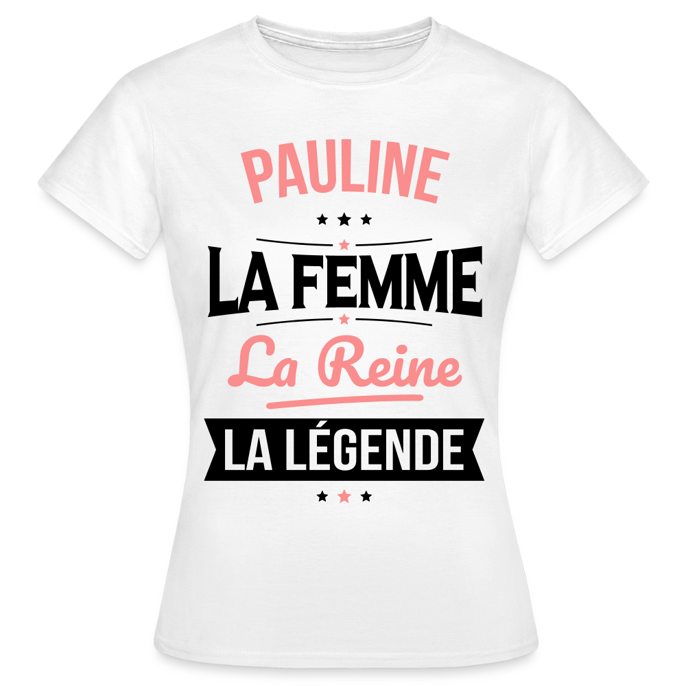 T-shirt Femme - Pauline - la Femme - la Reine - la Légende - blanc