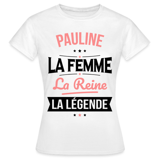 T-shirt Femme - Pauline - la Femme - la Reine - la Légende - blanc