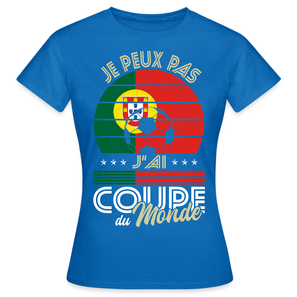 T-shirt Femme - Je peux pas j'ai Coupe du Monde - Portugal - bleu royal