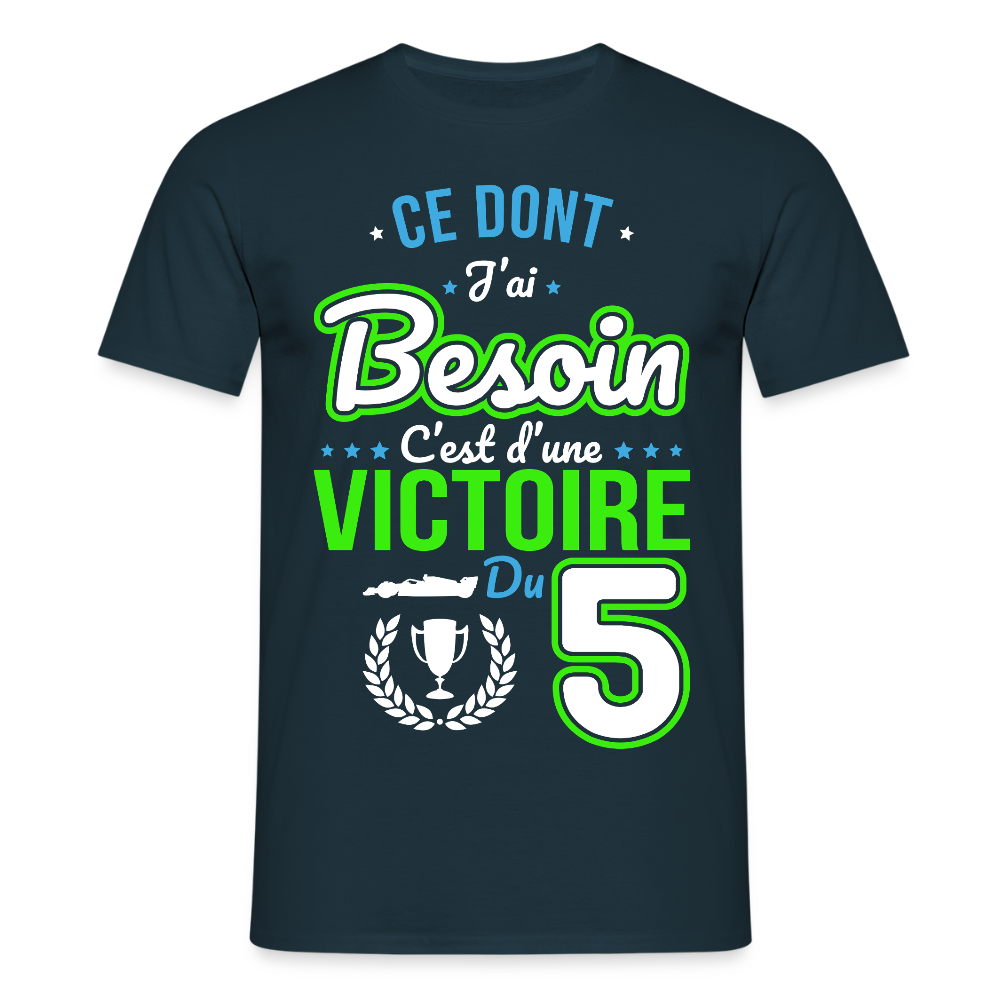 T-shirt Homme - Ce dont j'ai besoin c'est d'une victoire du 5 - marine