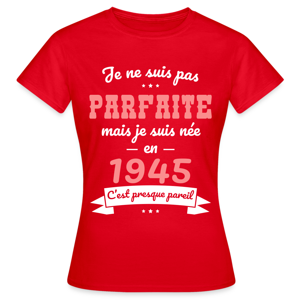 T-shirt Femme - Anniversaire 80 Ans - Pas parfaite mais née en 1945 - rouge