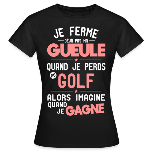 T-shirt Femme - Je ferme pas ma gueule quand je perds au golf - noir