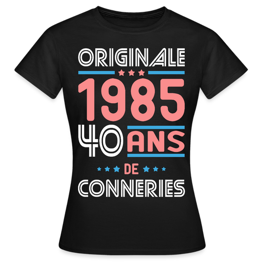 T-shirt Femme - Anniversaire 40 Ans - Originale 1985 - Conneries - noir