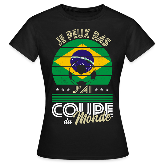 T-shirt Femme - Je peux pas j'ai Coupe du Monde - Brésil - noir