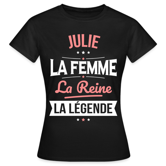 T-shirt Femme - Julie - la Femme - la Reine - la Légende - noir