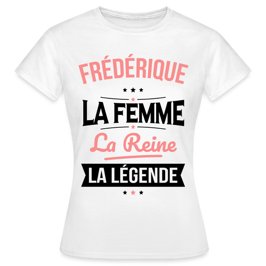 T-shirt Femme - Frédérique - la Femme - la Reine - la Légende - blanc