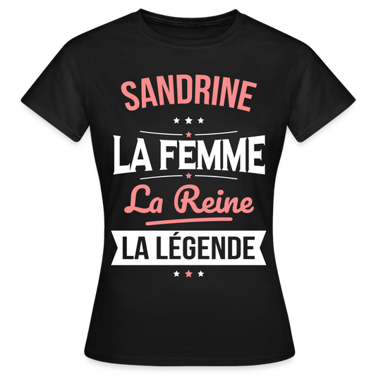 T-shirt Femme - Sandrine - la Femme - la Reine - la Légende - noir