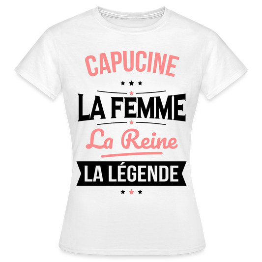 T-shirt Femme - Capucine - la Femme - la Reine - la Légende - blanc