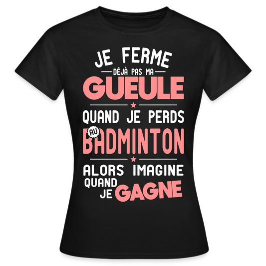 T-shirt Femme - Je ferme pas ma gueule quand je perds au badminton - noir
