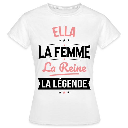 T-shirt Femme - Ella - la Femme - la Reine - la Légende - blanc