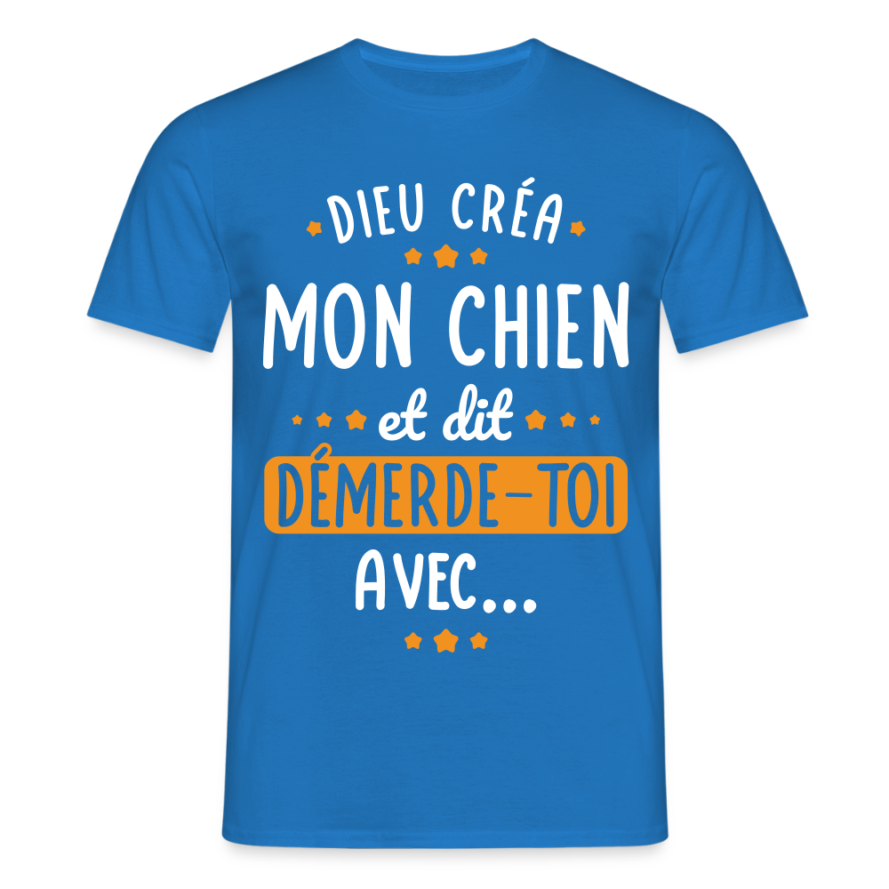 T-shirt Homme - Dieu créa mon chien et dit démerde-toi avec - bleu royal