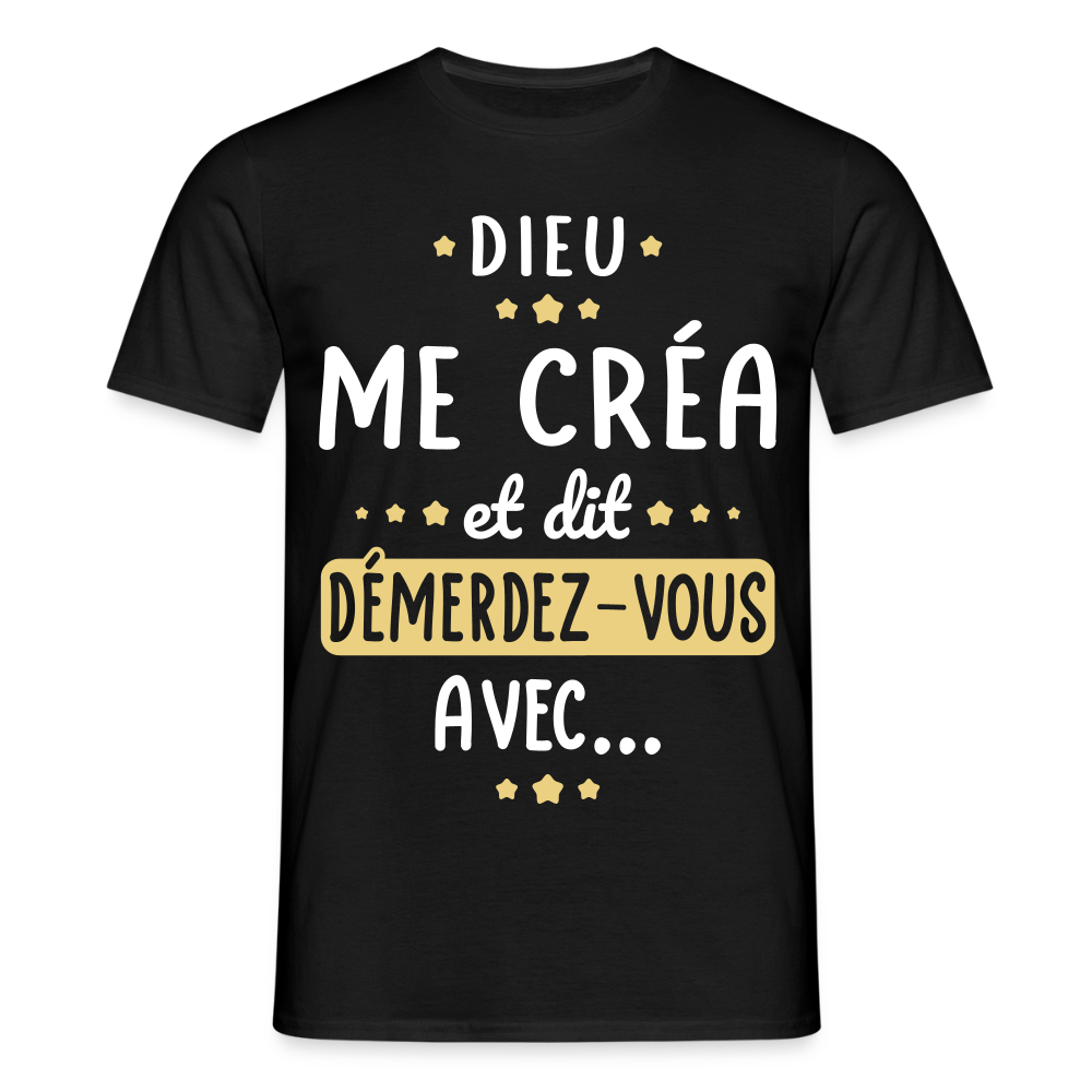 T-shirt Homme - Dieu me créa et dit démerdez-vous avec - noir