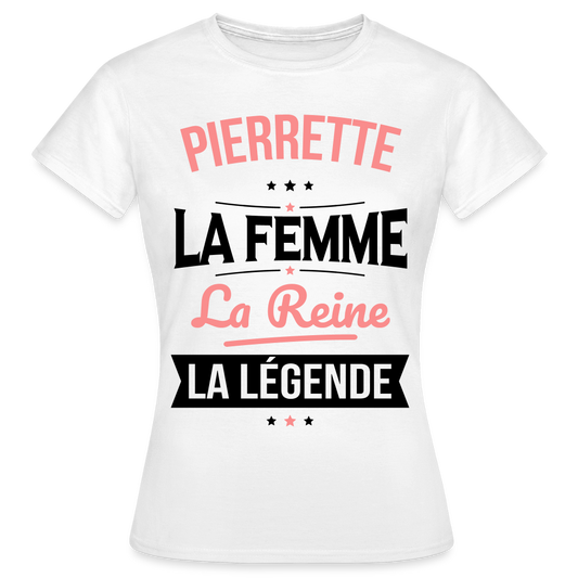 T-shirt Femme - Pierrette - la Femme - la Reine - la Légende - blanc