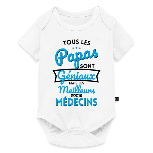 Body Bébé bio manches courtes - Papas géniaux - Les meilleurs sont médecins - blanc
