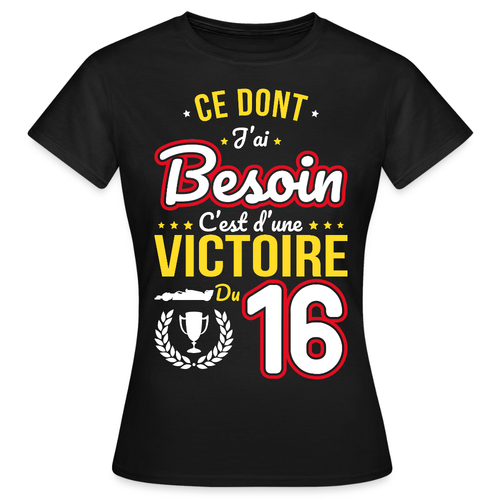 T-shirt Femme - Ce dont j'ai besoin c'est d'une victoire du 16 - noir