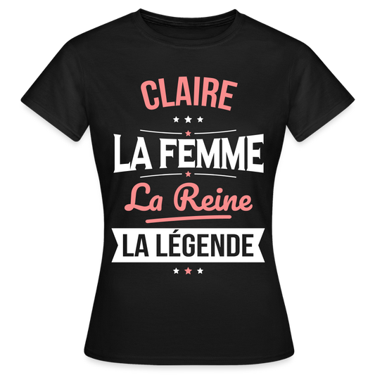T-shirt Femme - Claire - la Femme - la Reine - la Légende - noir