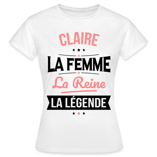 T-shirt Femme - Claire - la Femme - la Reine - la Légende - blanc