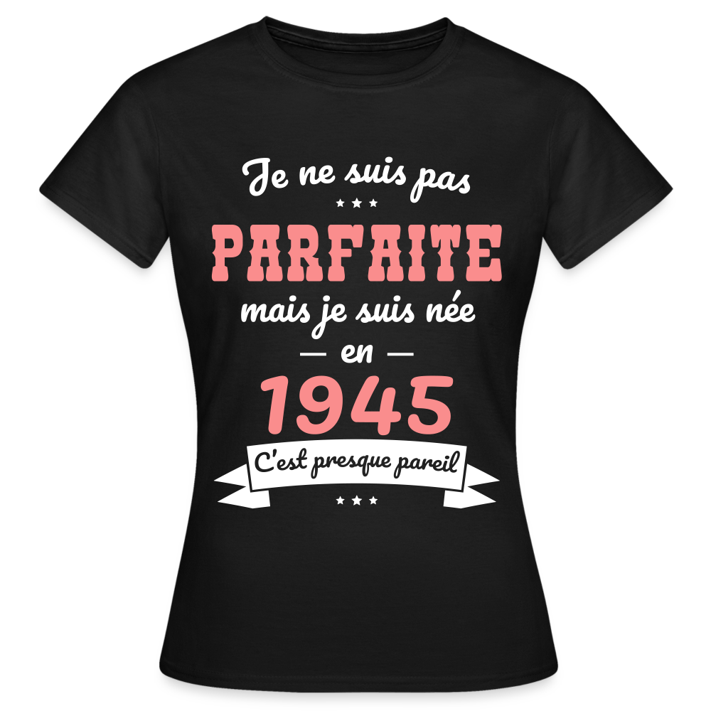 T-shirt Femme - Anniversaire 80 Ans - Pas parfaite mais née en 1945 - noir