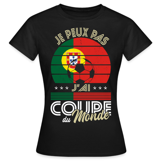 T-shirt Femme - Je peux pas j'ai Coupe du Monde - Portugal - noir