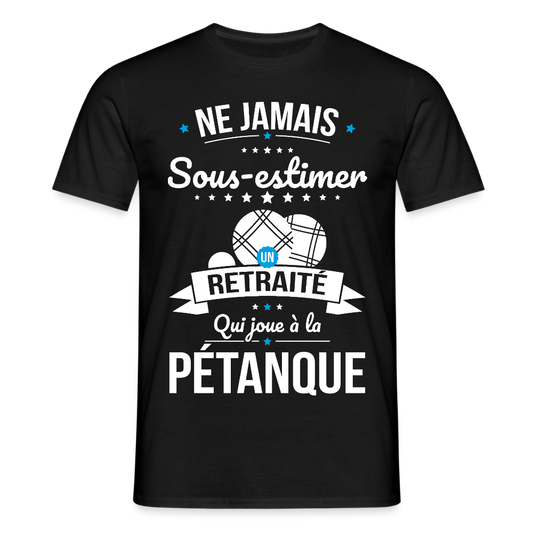 T-shirt Homme - Ne jamais sous-estimer un retraité qui joue à la pétanque - noir