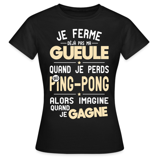 T-shirt Femme - Je ferme pas ma gueule quand je perds au ping-pong - noir