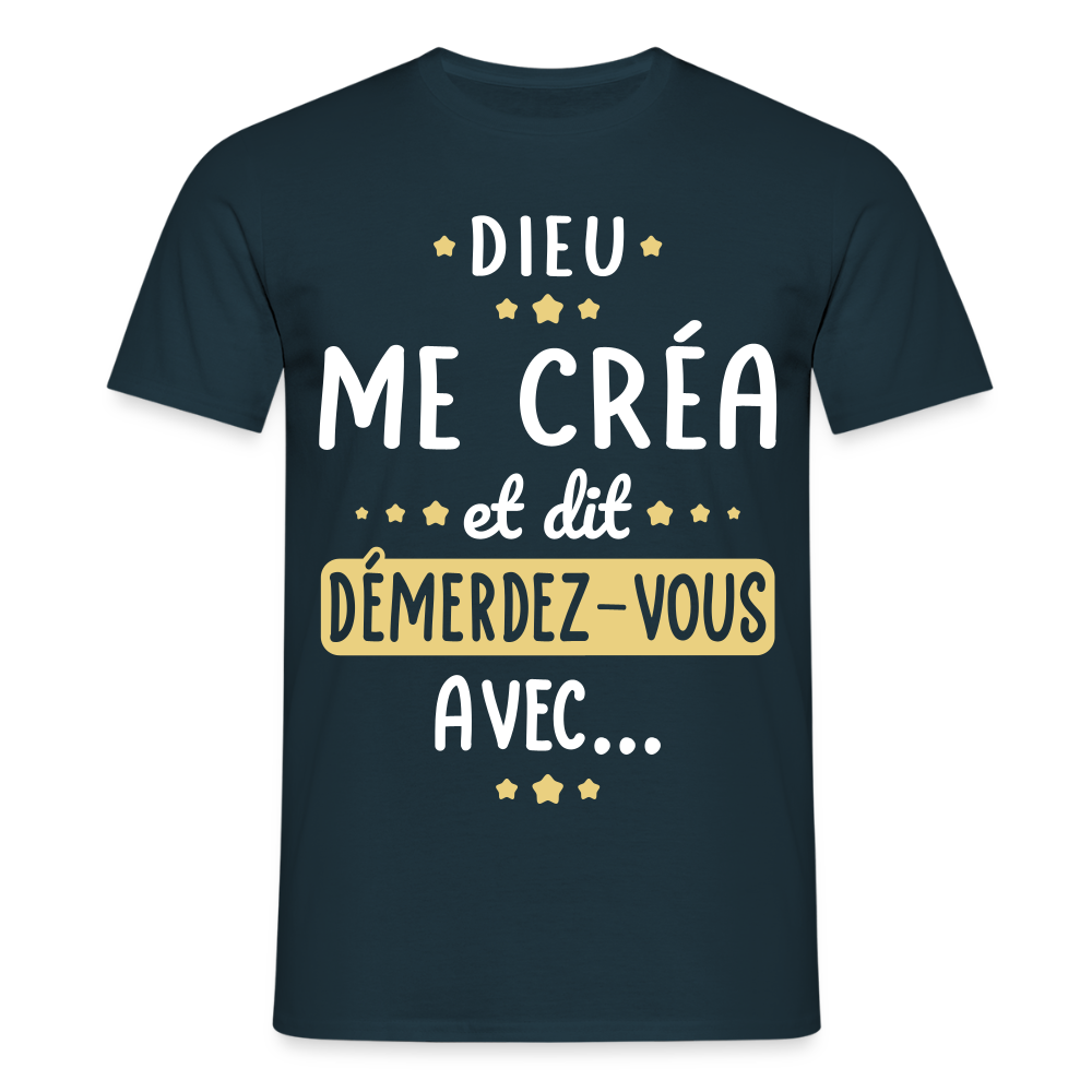T-shirt Homme - Dieu me créa et dit démerdez-vous avec - marine